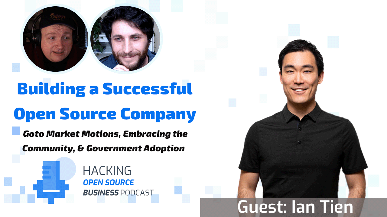 Open Source Go to Market Strategies, Embracing Community, & Growing Government Use w/ Ian Tien ep13