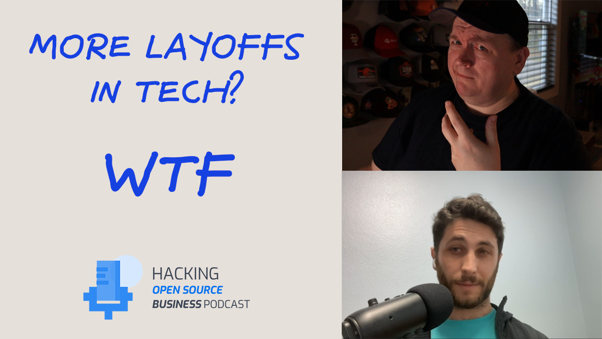 WTF is up with all these Tech Layoffs? Is the Economy Finally Impacting Open Source? Ep15 